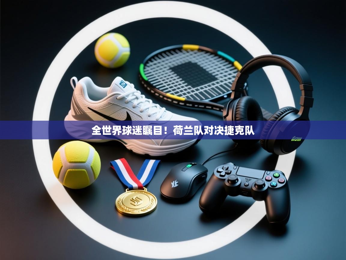 开云官网-全世界球迷瞩目!荷兰队对决捷克队 第3张