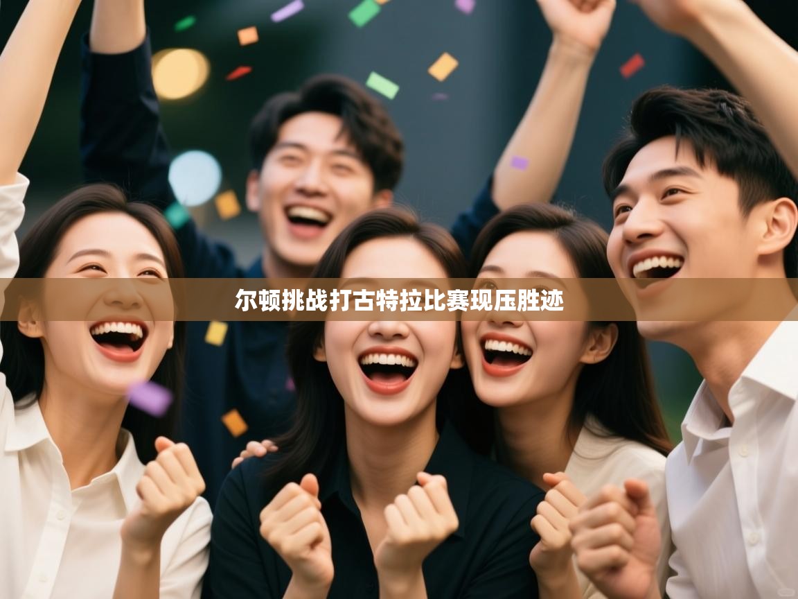 开云平台-尔顿挑战打古特拉比赛现压胜迹  第1张