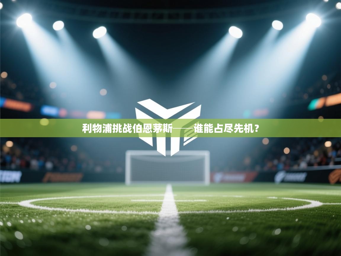 云开体育app官网登录入口-利物浦挑战伯恩茅斯──谁能占尽先机？  第2张