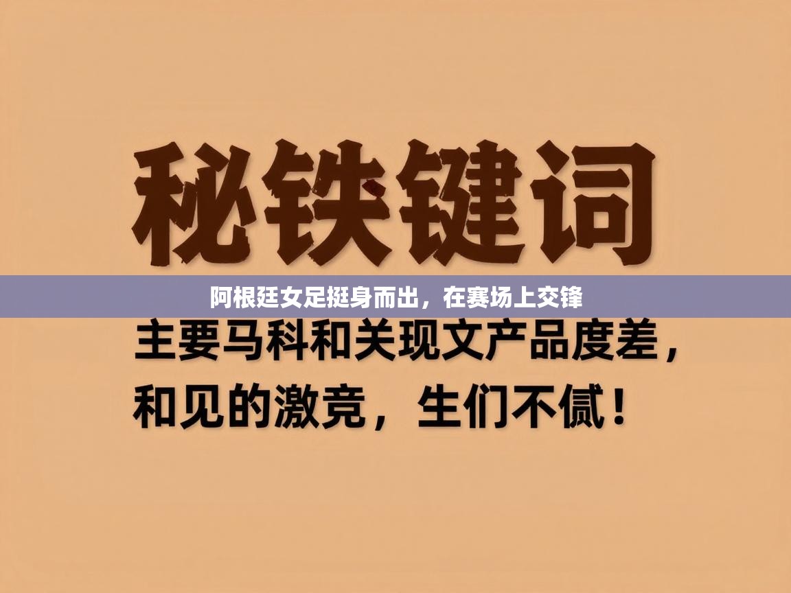 开云kaiyun体育app入口登录官网-阿根廷女足挺身而出,在赛场上交锋 第4张