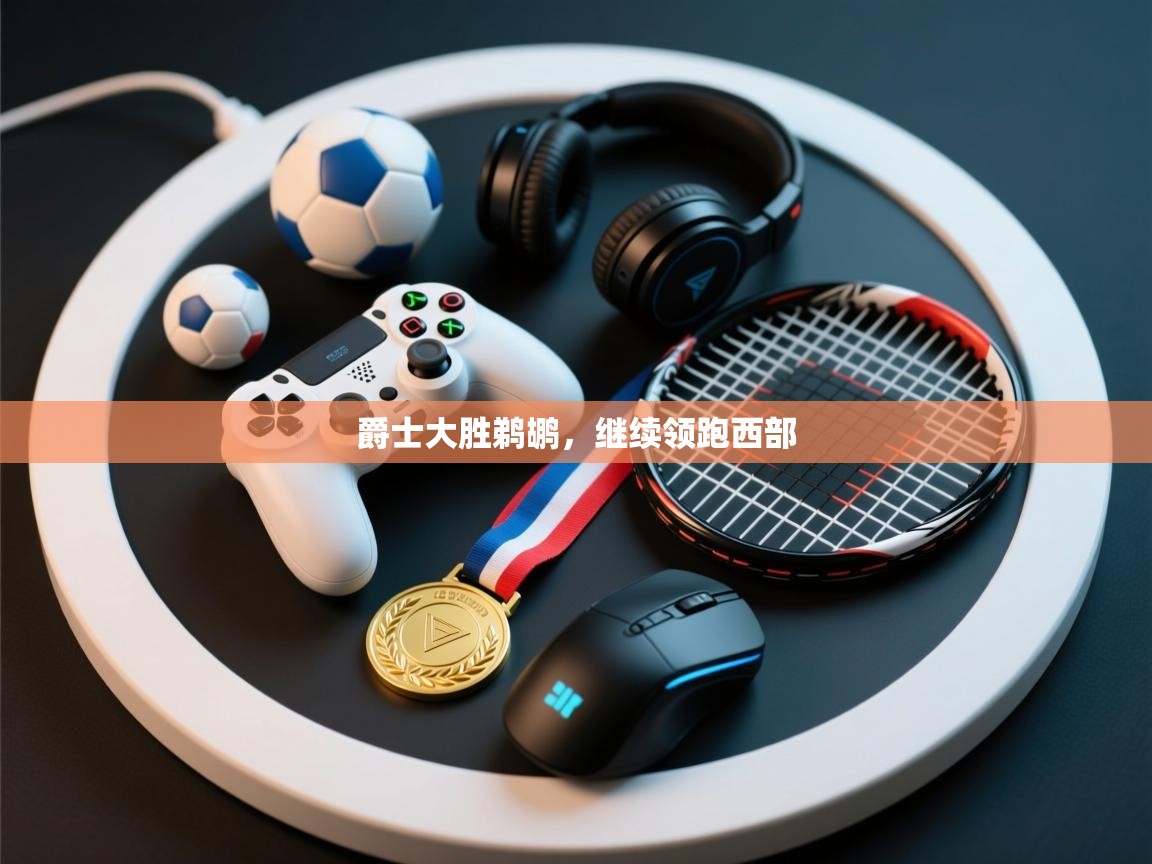 开云平台-爵士大胜鹈鹕，继续领跑西部  第1张