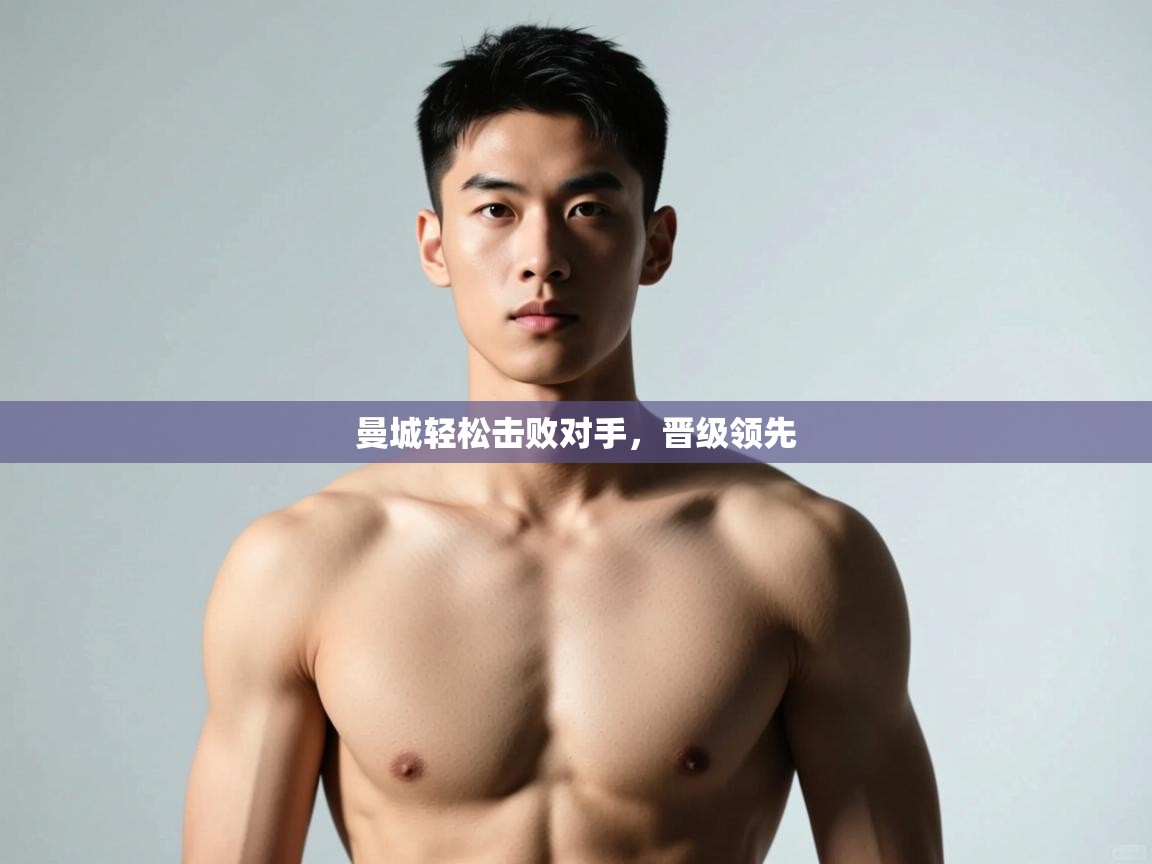 开云体育app网页版入口-曼城轻松击败对手，晋级领先  第4张