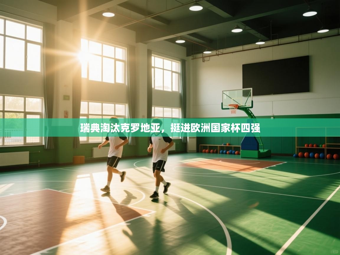 开云体育实名认证入口-瑞典淘汰克罗地亚，挺进欧洲国家杯四强  第1张